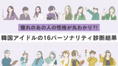 【保存版】韓国アイドルの16パーソナリティ診断の結果を一挙紹介